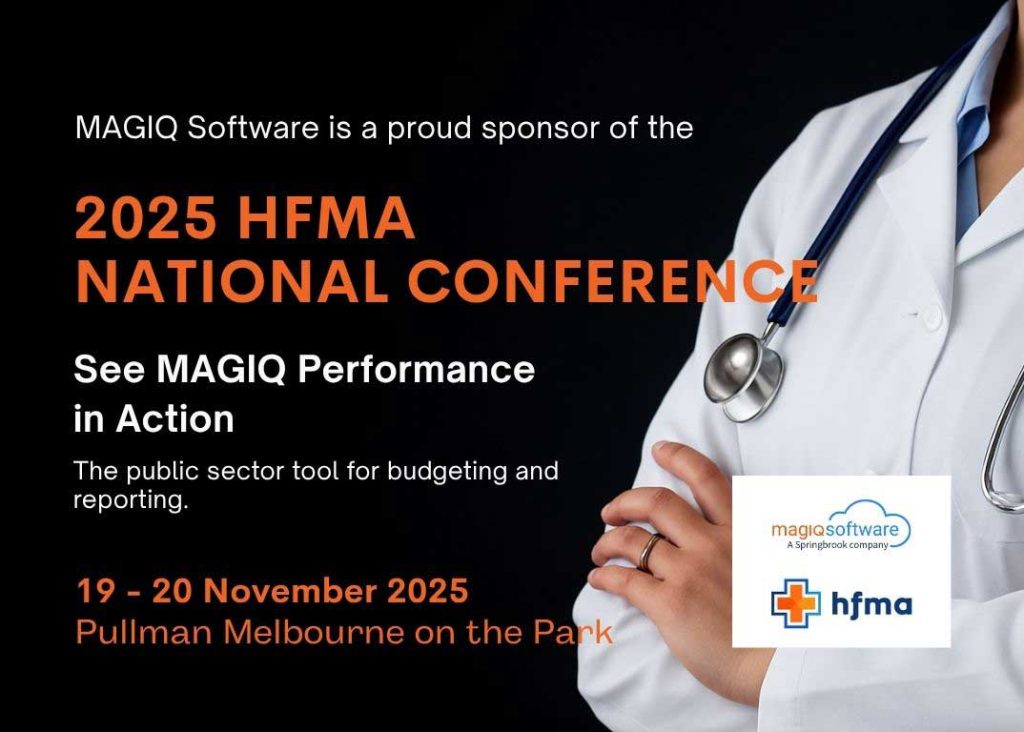 MAGIQ Software is excited to support the HFMA 2025 National Conference, happening on November 19-20 at Melbourne Pullman on the Park. The HFMA National Conference is the premier event for Australian healthcare finance professionals, where we’ll showcase how MAGIQ Performance enhances financial management in healthcare. Smarter Financial Management with MAGIQ Performance MAGIQ Performance replaces spreadsheets and manual processes with a secure, centralised platform for budgeting, reporting, and planning. It integrates seamlessly with most finance, ERP, and payroll systems – delivering faster insights, improved collaboration, and greater confidence in data accuracy. Trusted by over 100 public health organisations across ANZ, MAGIQ Performance includes: • Budgeting & Forecasting – Automate workflows and enable manager input • Labour Budgeting – Track workforce costs in real time • Financial Planning – Build accurate short – and long-term plans • Programme Budgeting – Model capital and operational programmes • Reporting & Analytics – Replace manual reporting with live dashboards • Dashboards – Visualise performance with interactive charts and KPIs • Word & Excel Publisher – Generate reports using familiar tools • API Integration – Connect systems via our open API suite With real-time “what-if” scenarios and secure cloud access from any device, MAGIQ Performance delivers a single source of truth for financial data – saving time through automation and enabling teams to focus on analysis and decision-making. Let’s Connect Our team of subject matter experts looks forward to meeting delegates and demonstrating how MAGIQ Performance can help transform financial management in healthcare.